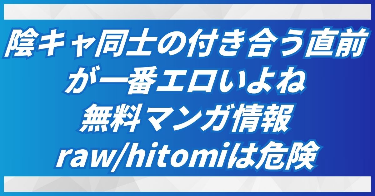 陰キャ同士の付き合う直前が一番エロいよね(無料)hitomiとraw以外の推奨サイトを紹介！